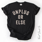 Unplug Or Else Tshirt