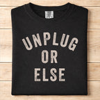 Unplug Or Else Tshirt