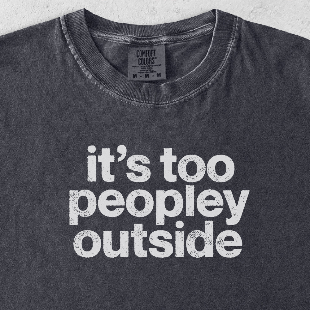 It’s Too Peopley Outside Tshirt