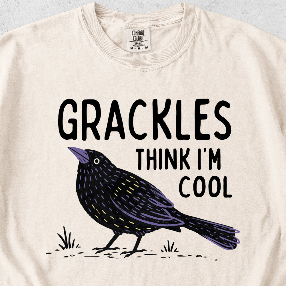 Grackles Think I'm Cool Tshirt