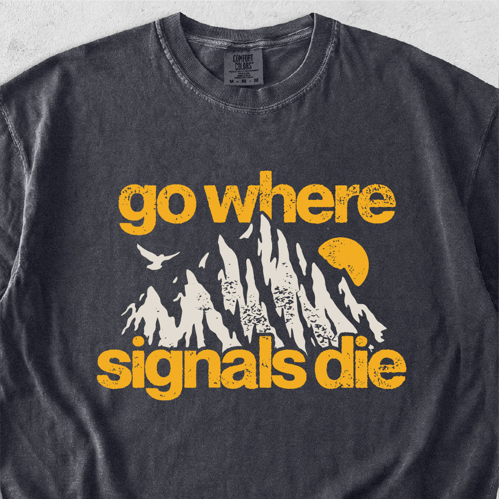 Go Where Signals Die Tshirt