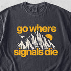 Go Where Signals Die Tshirt