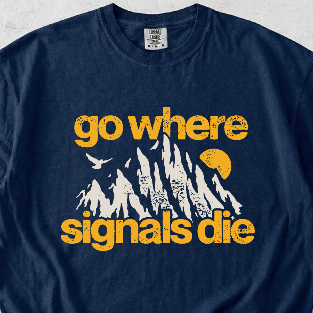 Go Where Signals Die Tshirt