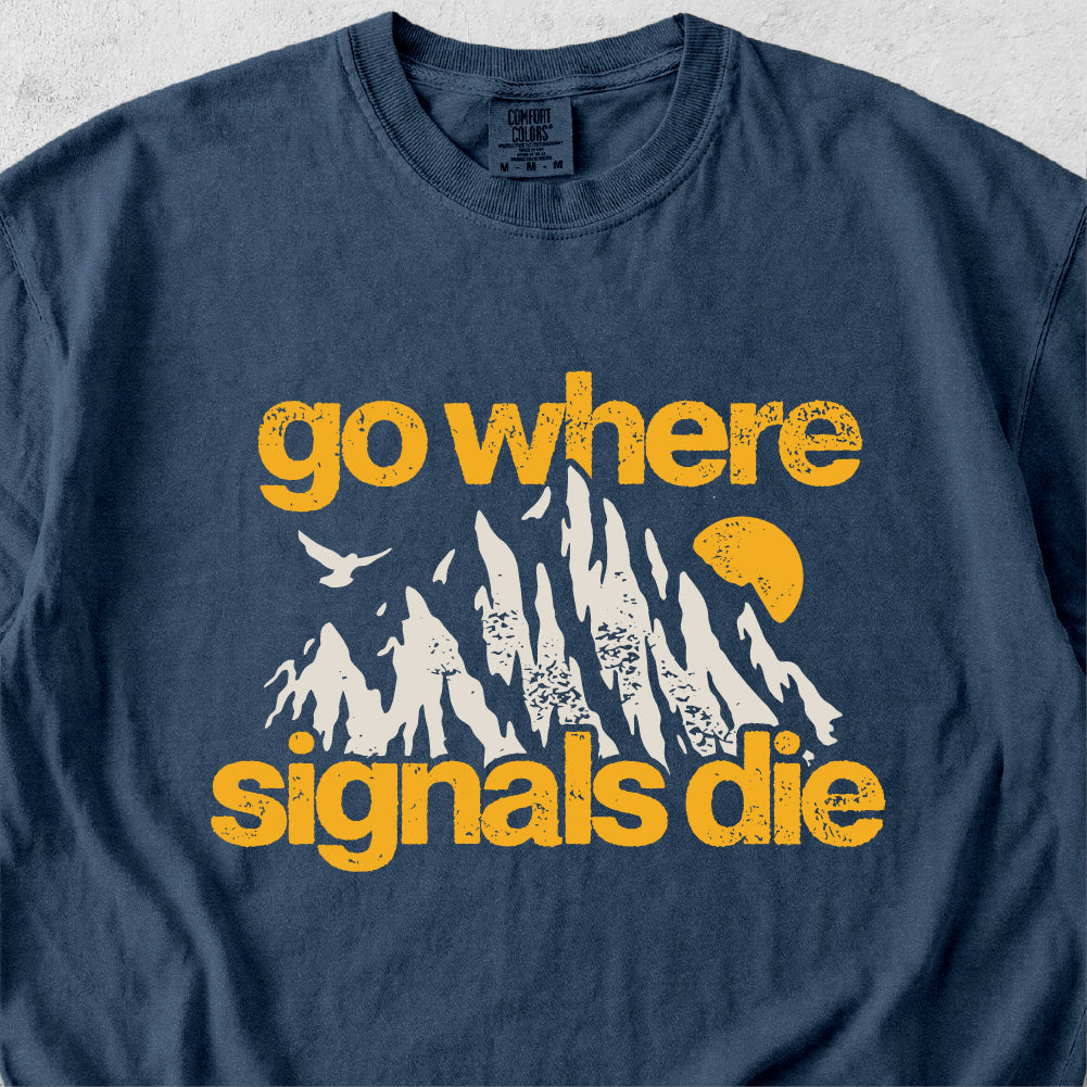Go Where Signals Die Tshirt