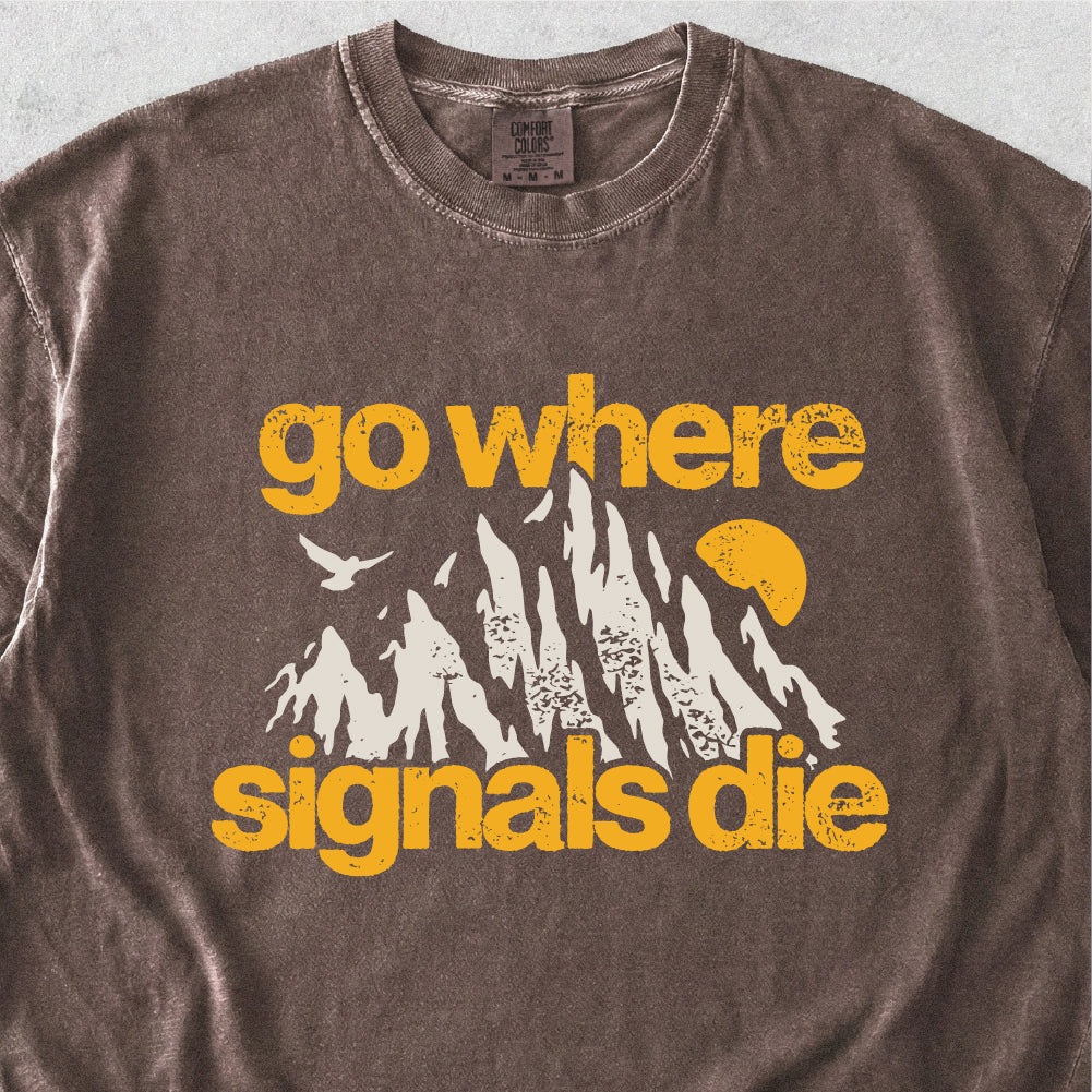 Go Where Signals Die Tshirt