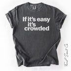 If It's Easy It's Crowded Tshirt