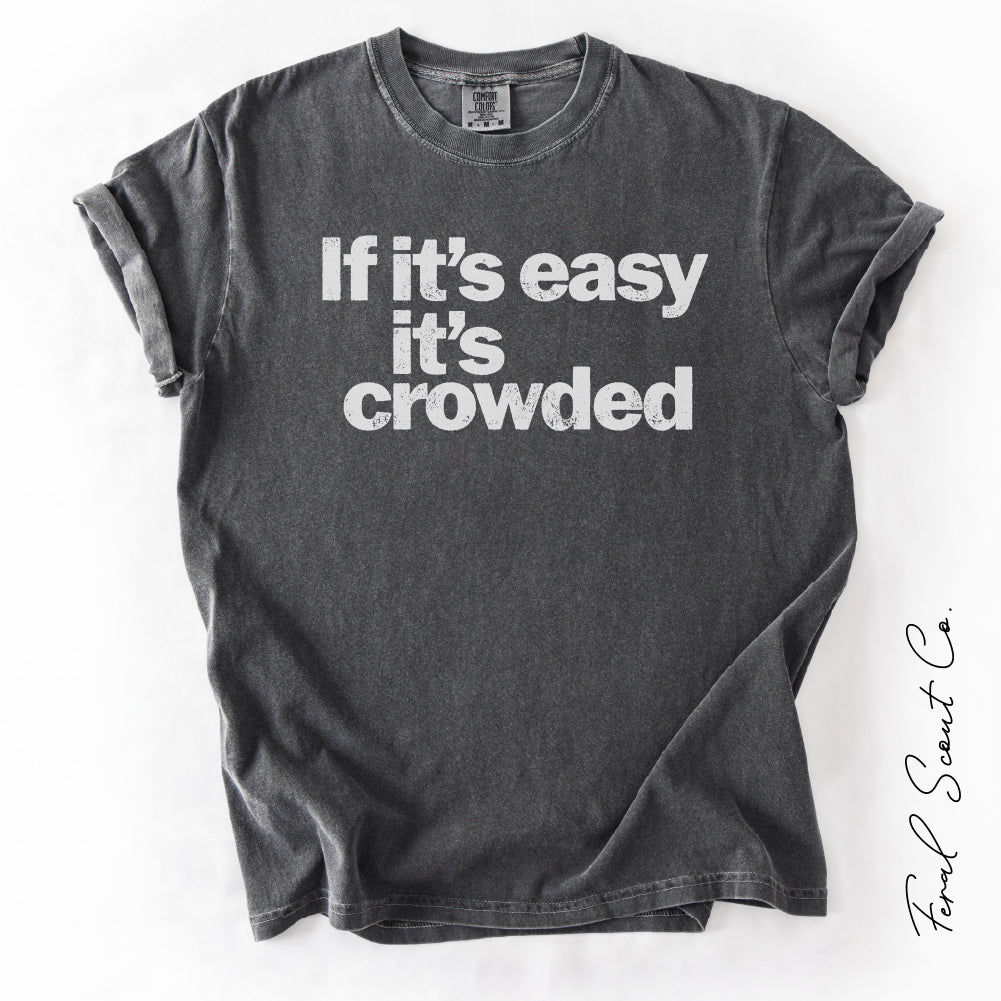 If It's Easy It's Crowded Tshirt