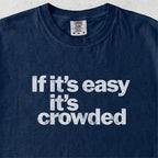 If It's Easy It's Crowded Tshirt