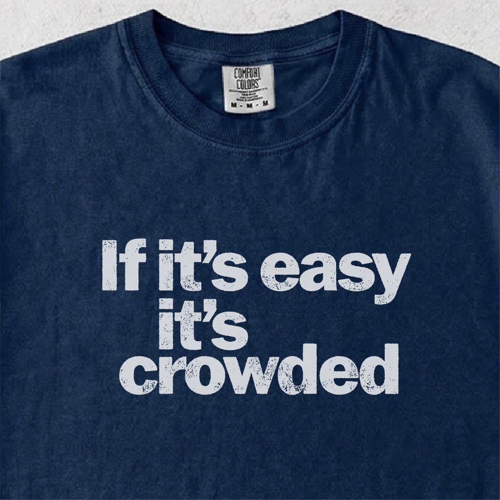 If It's Easy It's Crowded Tshirt