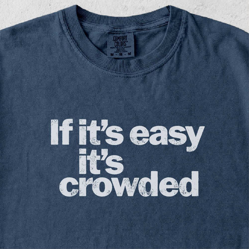 If It's Easy It's Crowded Tshirt