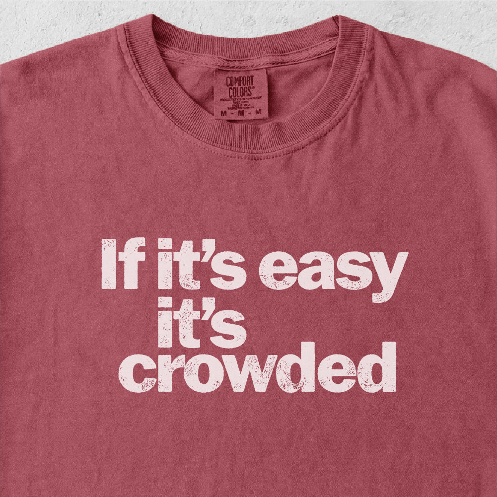 If It's Easy It's Crowded Tshirt