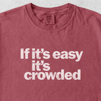 If It's Easy It's Crowded Tshirt