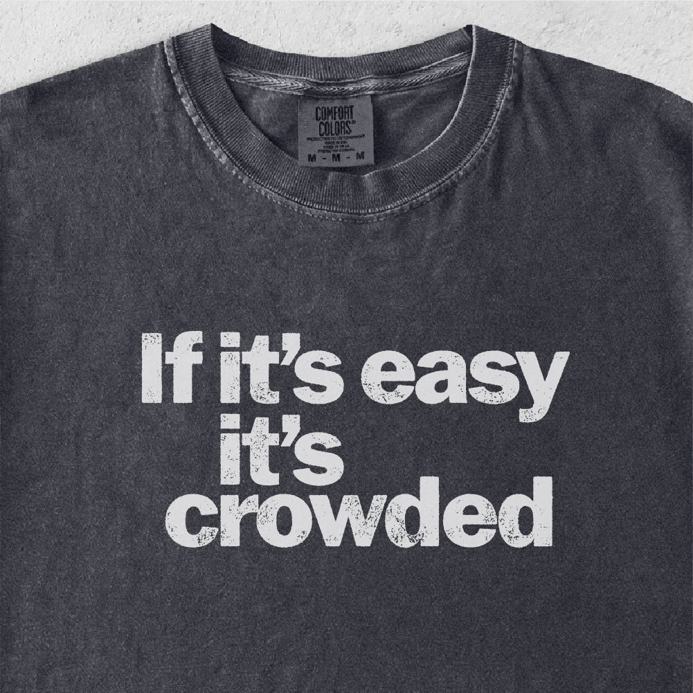 If It's Easy It's Crowded Tshirt