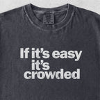 If It's Easy It's Crowded Tshirt