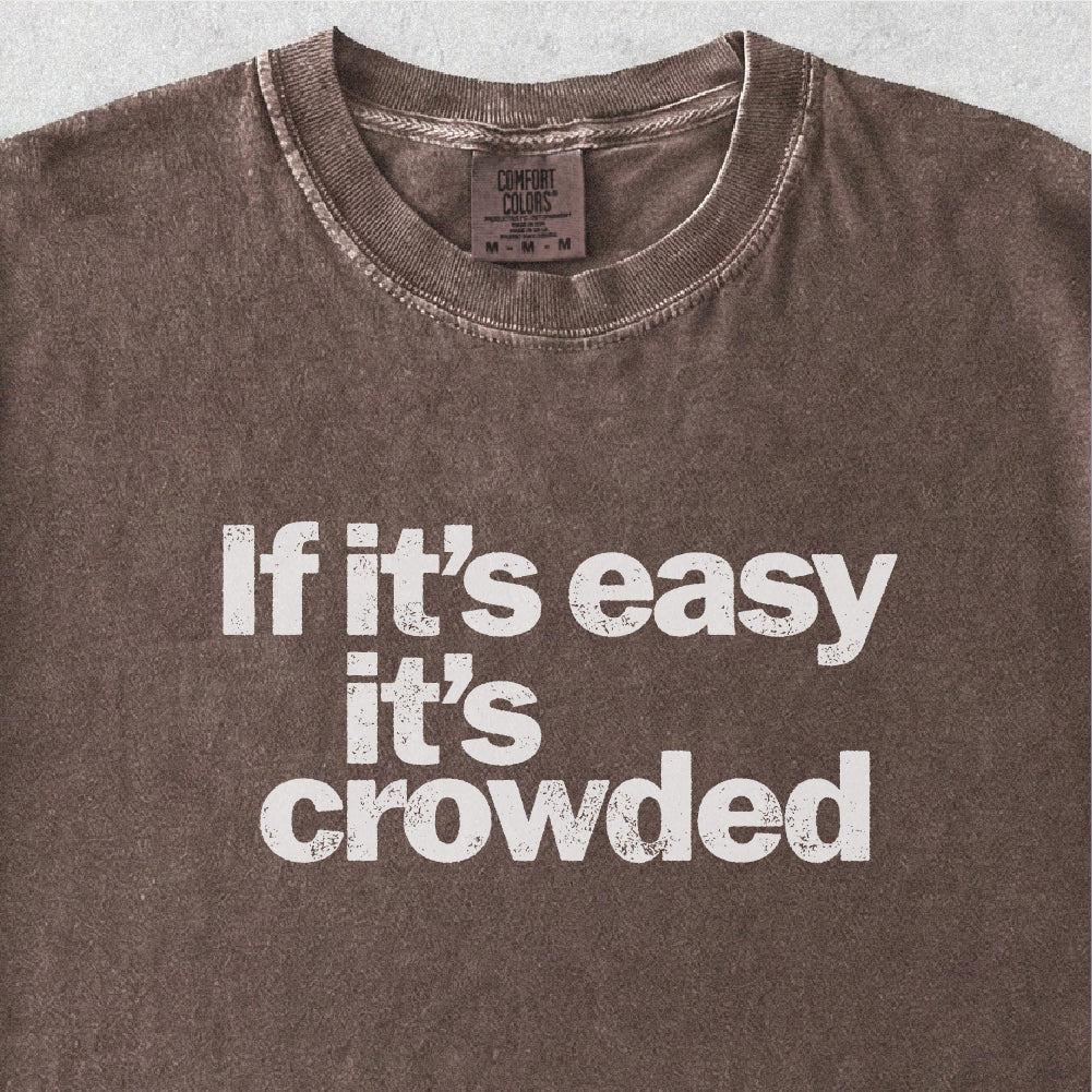 If It's Easy It's Crowded Tshirt