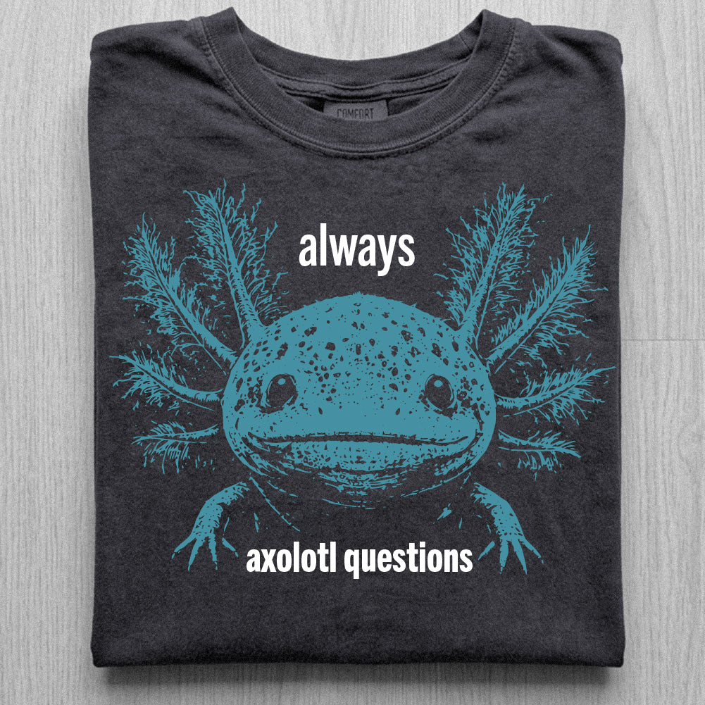 Always Axolotl Questions Tshirt