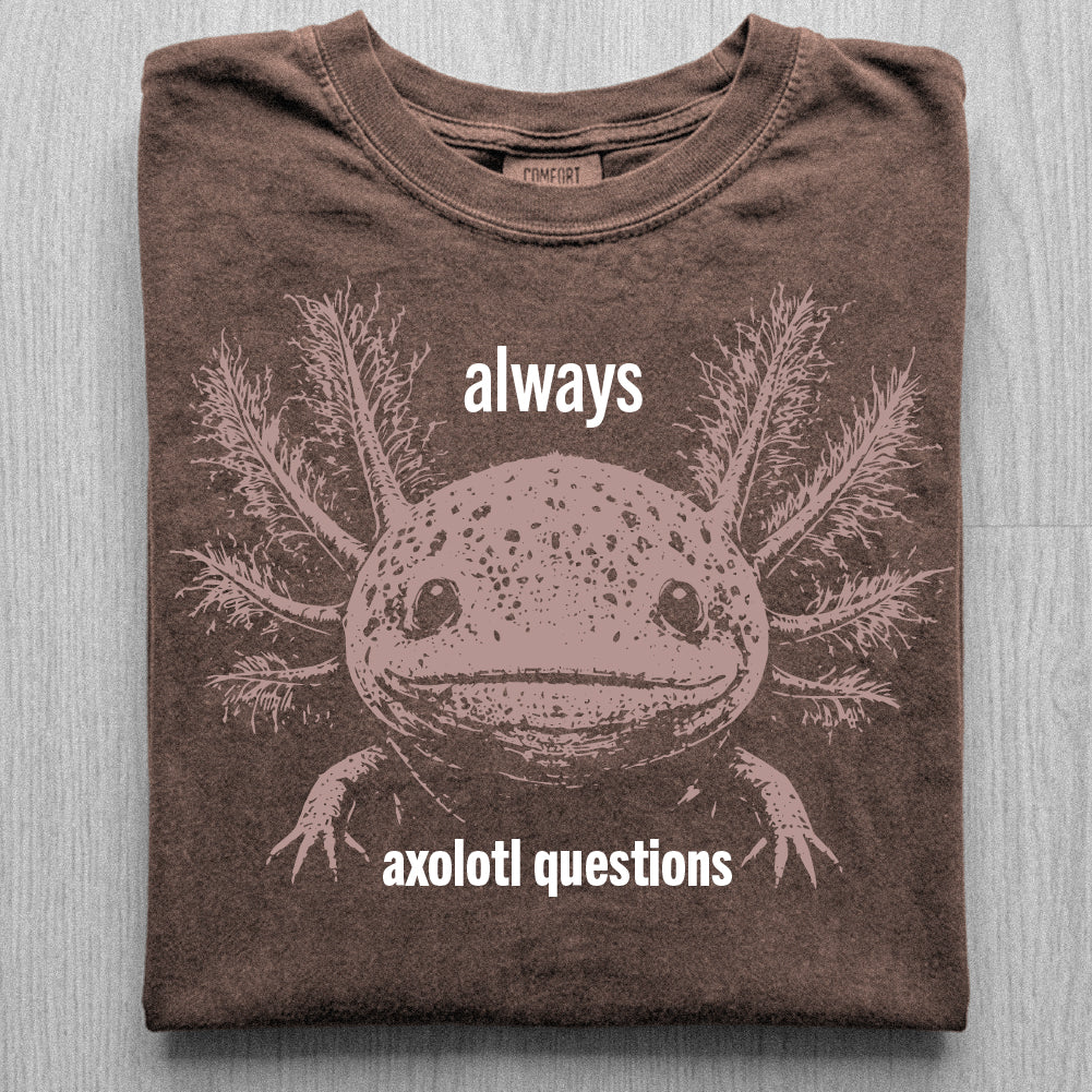 Always Axolotl Questions Tshirt