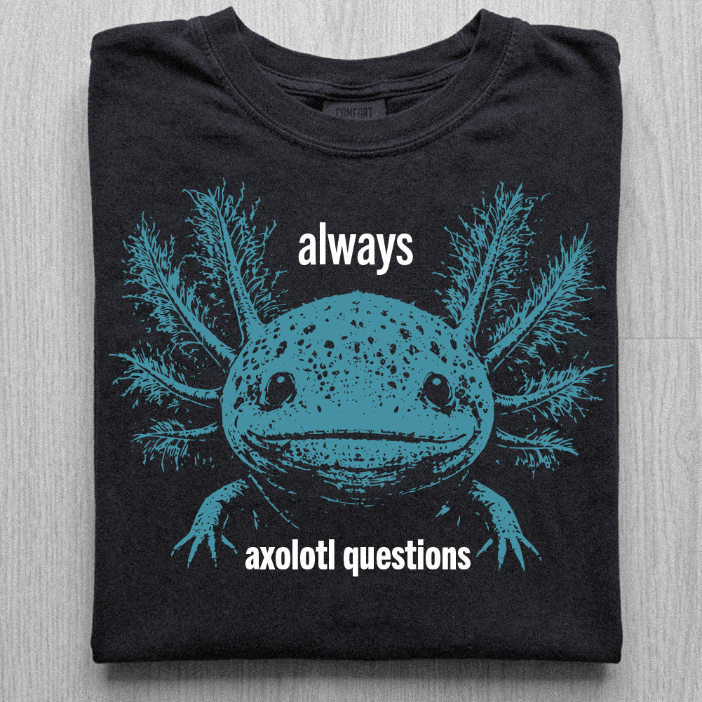 Always Axolotl Questions Tshirt