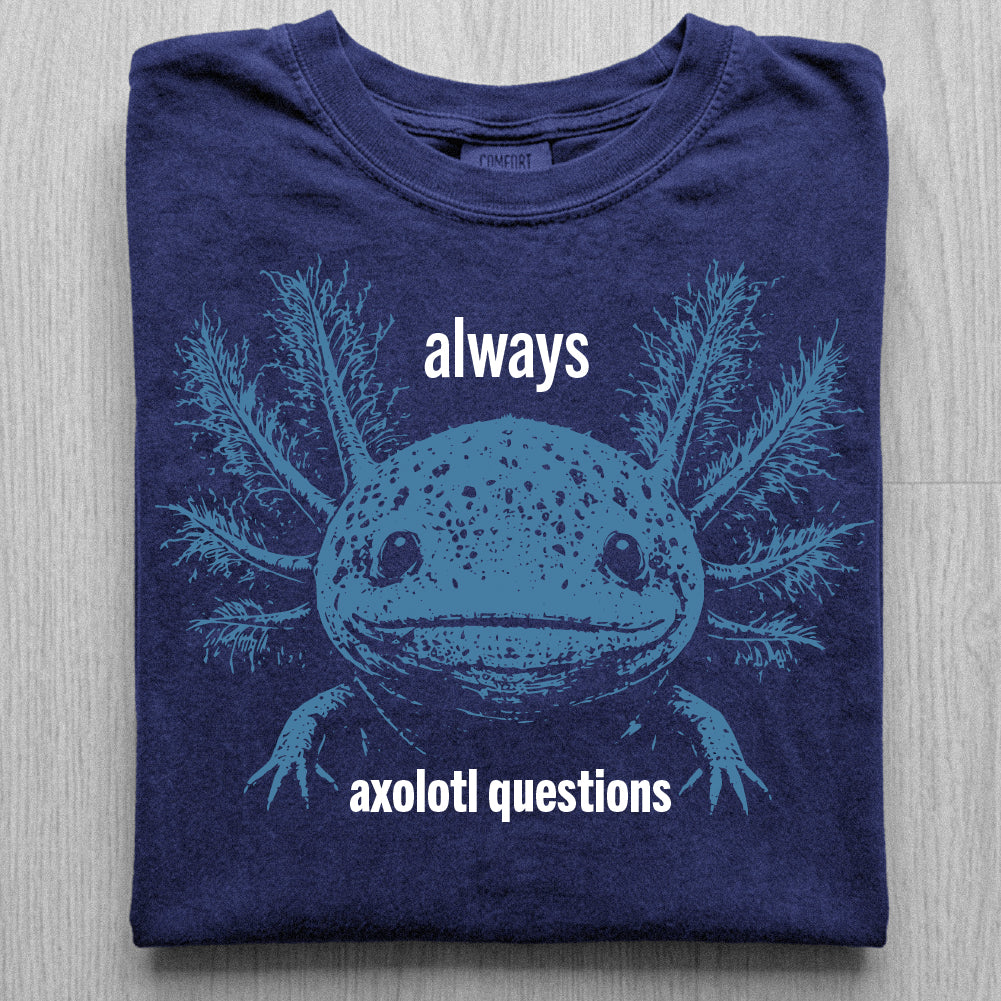 Always Axolotl Questions Tshirt