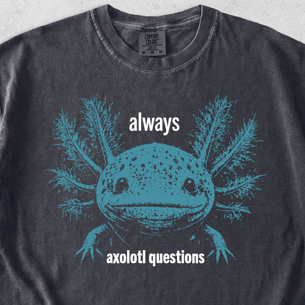 Always Axolotl Questions Tshirt