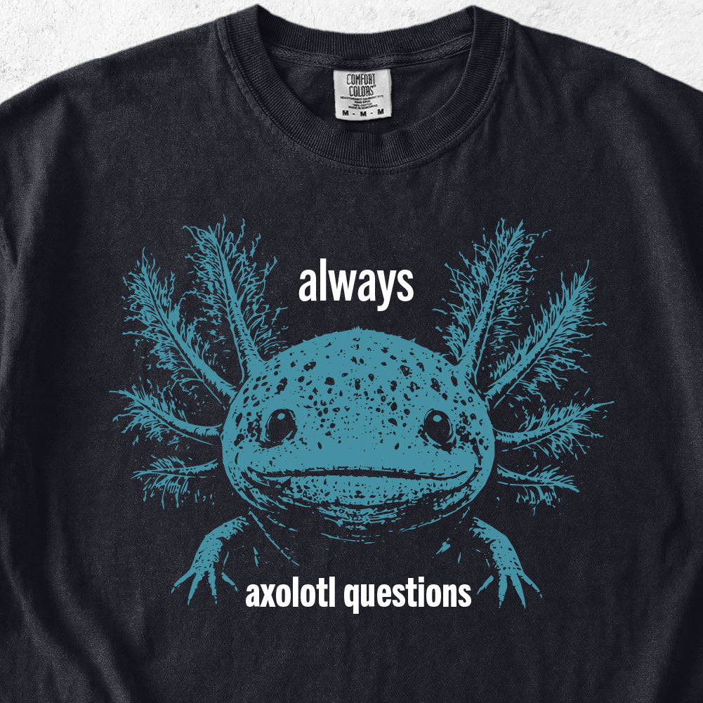 Always Axolotl Questions Tshirt