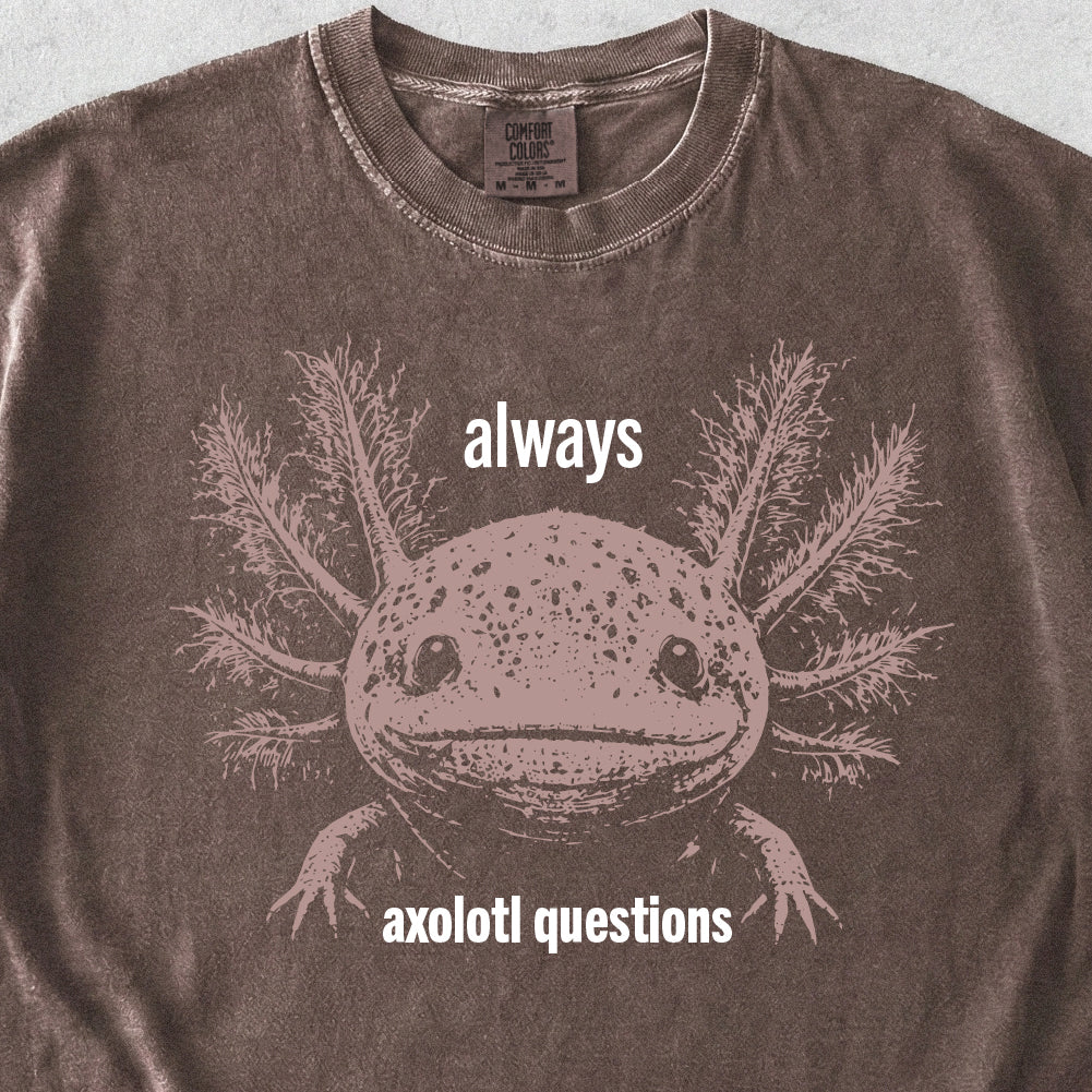 Always Axolotl Questions Tshirt