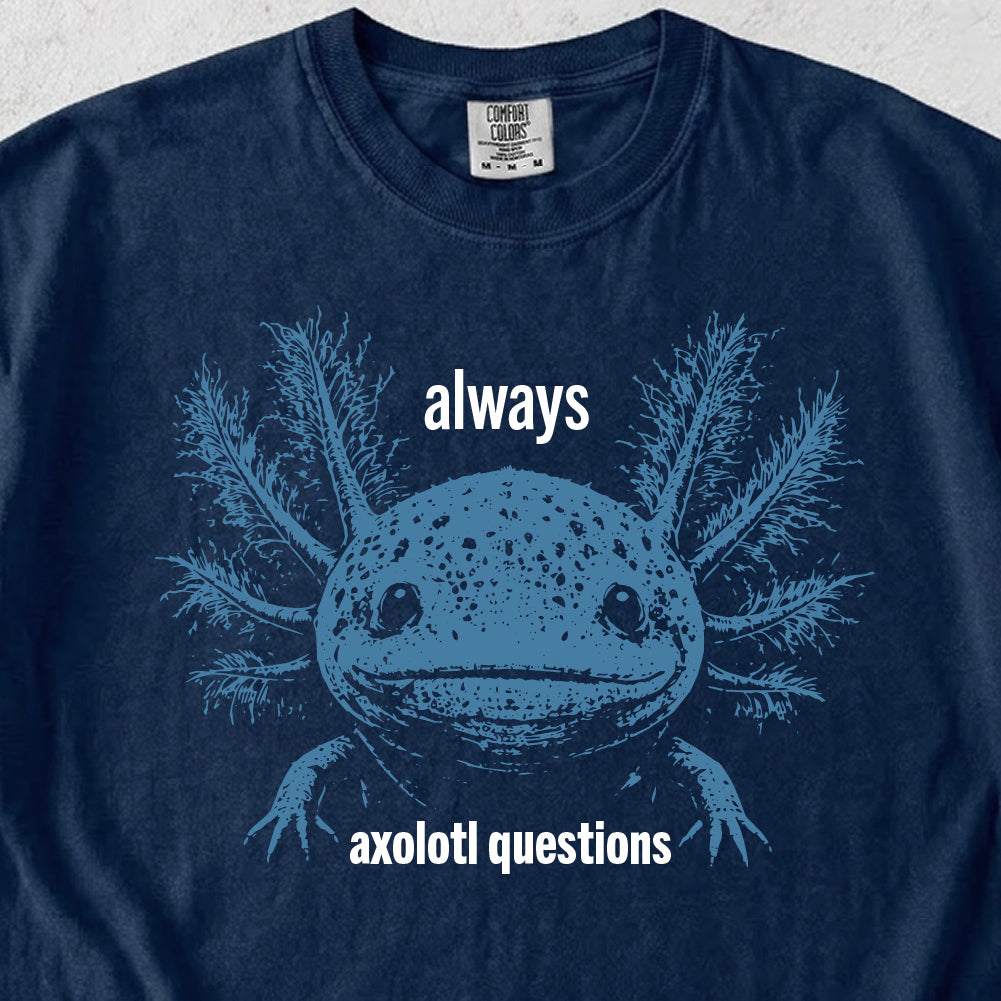 Always Axolotl Questions Tshirt