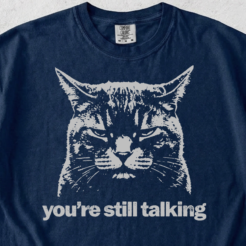 You're Still Talking Tshirt