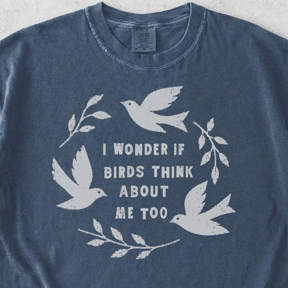 Birds Think About Me Tshirt