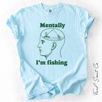 Mentally I'm Fishing Tshirt
