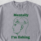 Mentally I'm Fishing Tshirt