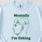 Mentally I'm Fishing Tshirt