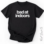 Bad at Indoors Tshirt