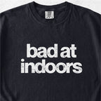 Bad at Indoors Tshirt