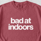 Bad at Indoors Tshirt