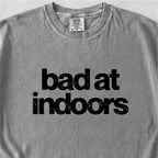 Bad at Indoors Tshirt