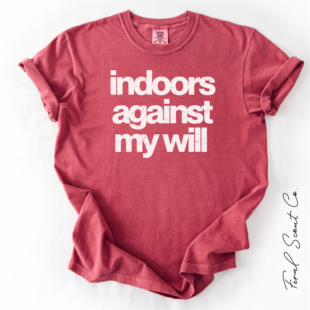 Indoors Against My Will Tshirt