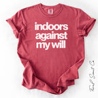 Indoors Against My Will Tshirt