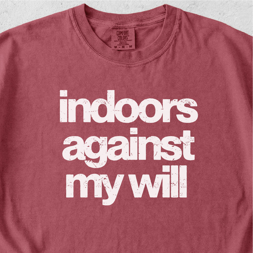 Indoors Against My Will Tshirt