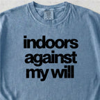 Indoors Against My Will Tshirt
