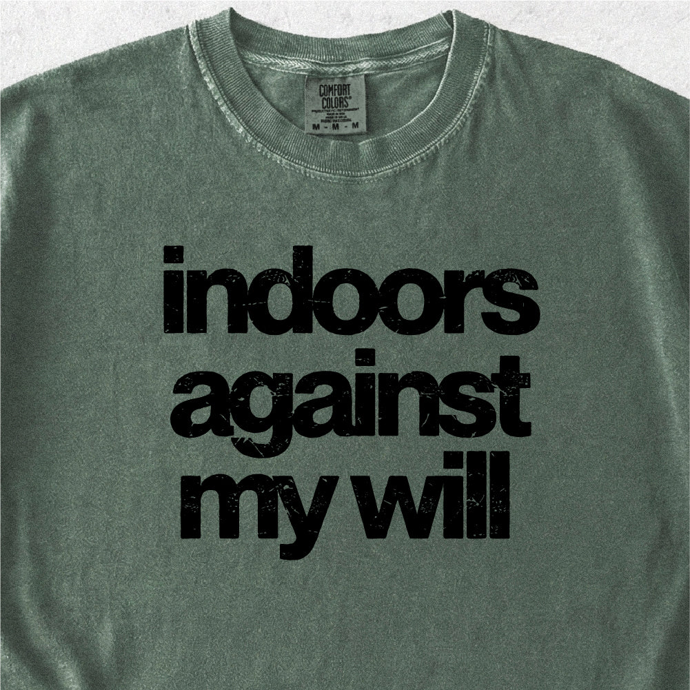 Indoors Against My Will Tshirt