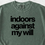 Indoors Against My Will Tshirt