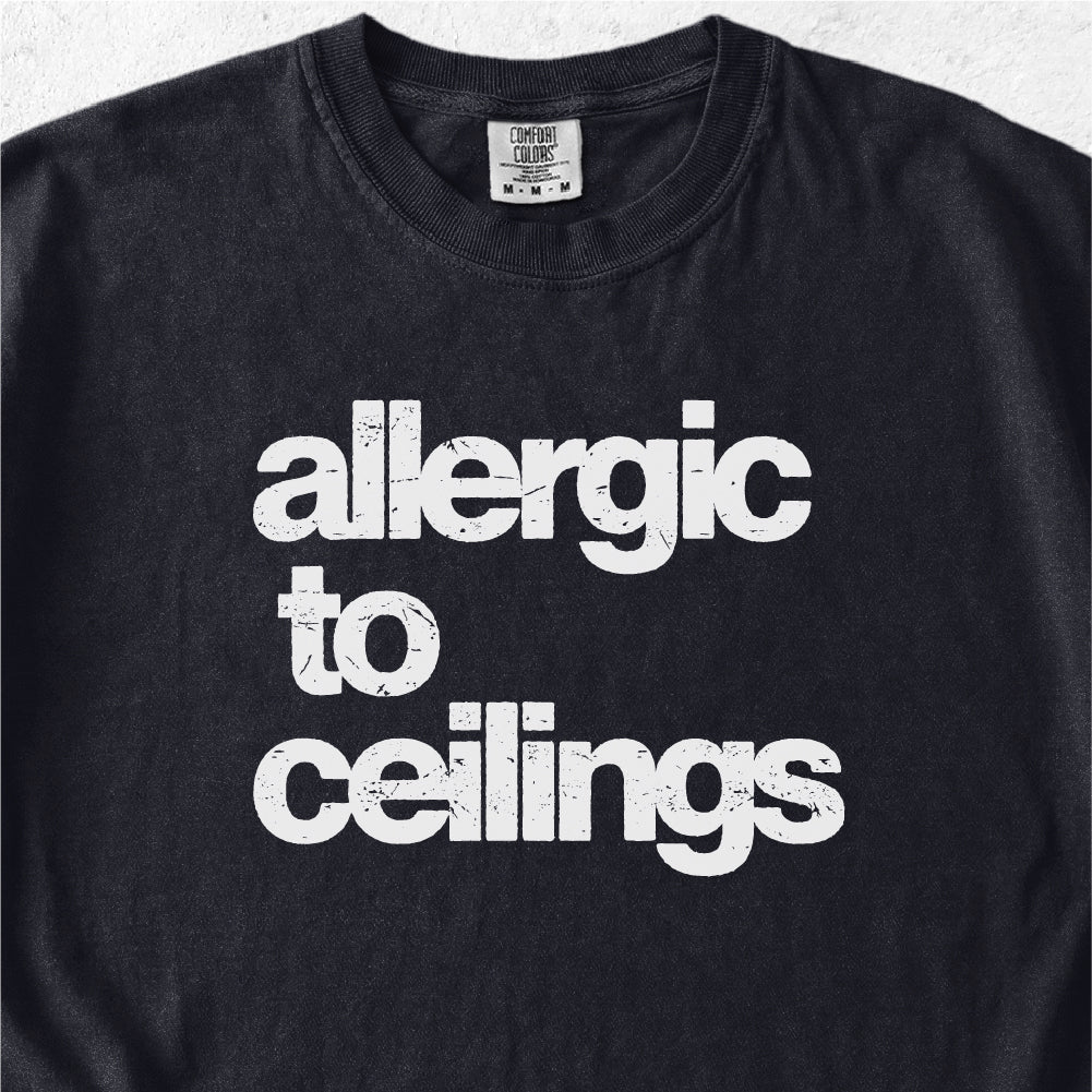 Allergic to Ceilings Tshirt