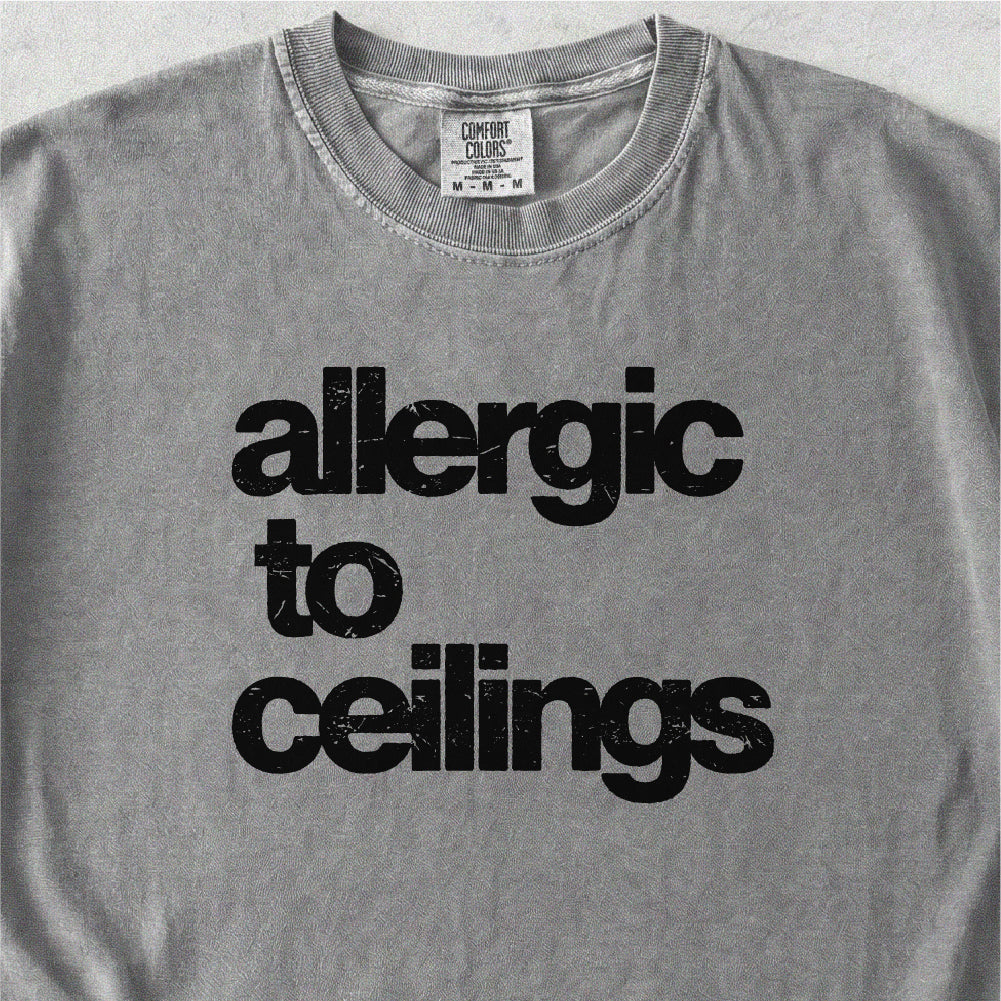 Allergic to Ceilings Tshirt