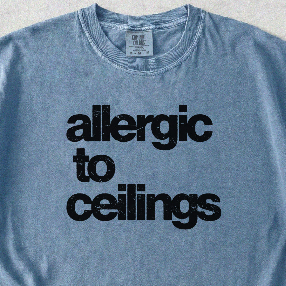 Allergic to Ceilings Tshirt