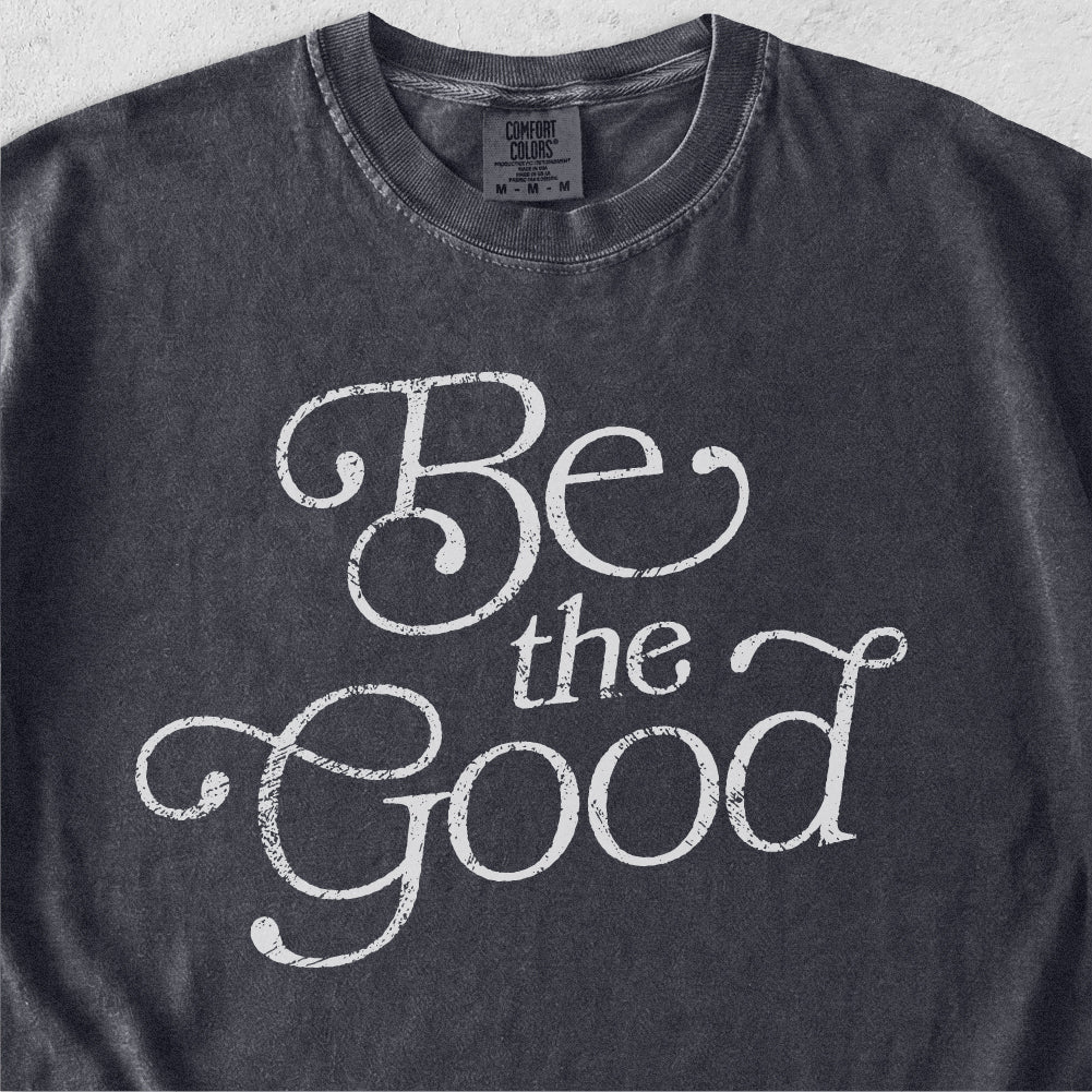 Be the Good Tshirt