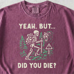 Yeah But Did You Die Tshirt
