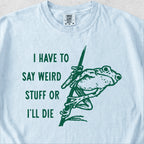 I Have to Say Weird Stuff Tshirt