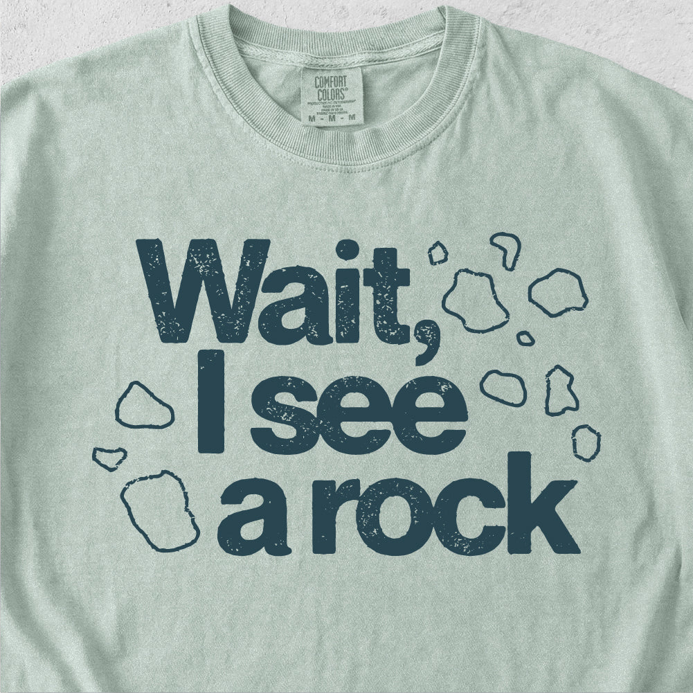 Wait I See a Rock Tshirt