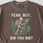 Yeah But Did You Die Tshirt